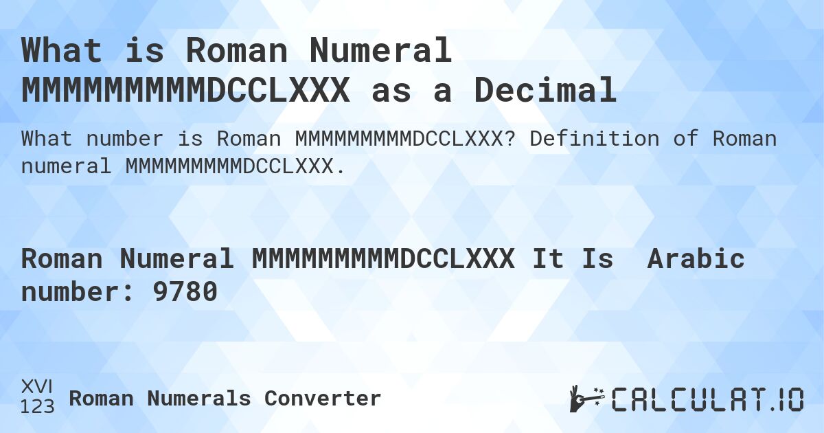 What is Roman Numeral MMMMMMMMMDCCLXXX as a Decimal. Definition of Roman numeral MMMMMMMMMDCCLXXX.