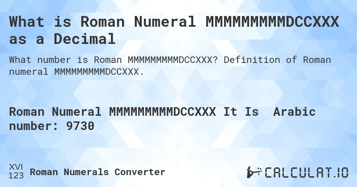 What is Roman Numeral MMMMMMMMMDCCXXX as a Decimal. Definition of Roman numeral MMMMMMMMMDCCXXX.