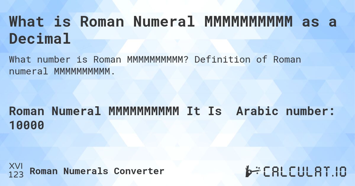 What is Roman Numeral MMMMMMMMMM as a Decimal. Definition of Roman numeral MMMMMMMMMM.