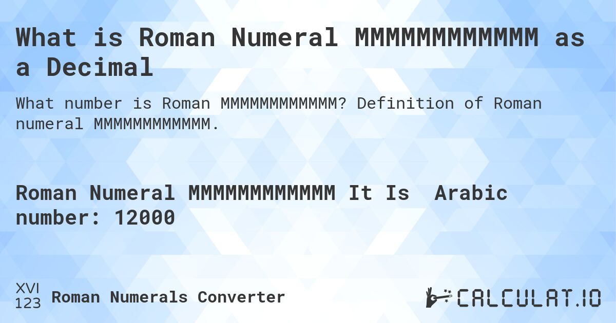 What is Roman Numeral MMMMMMMMMMMM as a Decimal. Definition of Roman numeral MMMMMMMMMMMM.