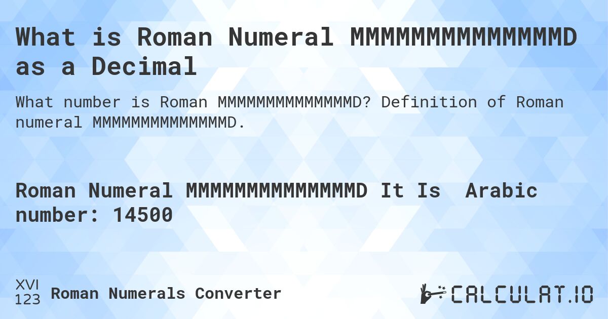 What is Roman Numeral MMMMMMMMMMMMMMD as a Decimal. Definition of Roman numeral MMMMMMMMMMMMMMD.