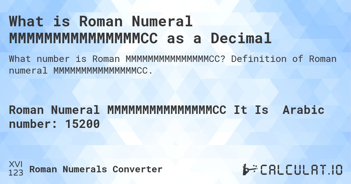 What is Roman Numeral MMMMMMMMMMMMMMMCC as a Decimal. Definition of Roman numeral MMMMMMMMMMMMMMMCC.