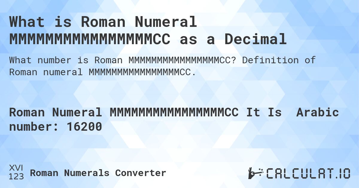 What is Roman Numeral MMMMMMMMMMMMMMMMCC as a Decimal. Definition of Roman numeral MMMMMMMMMMMMMMMMCC.