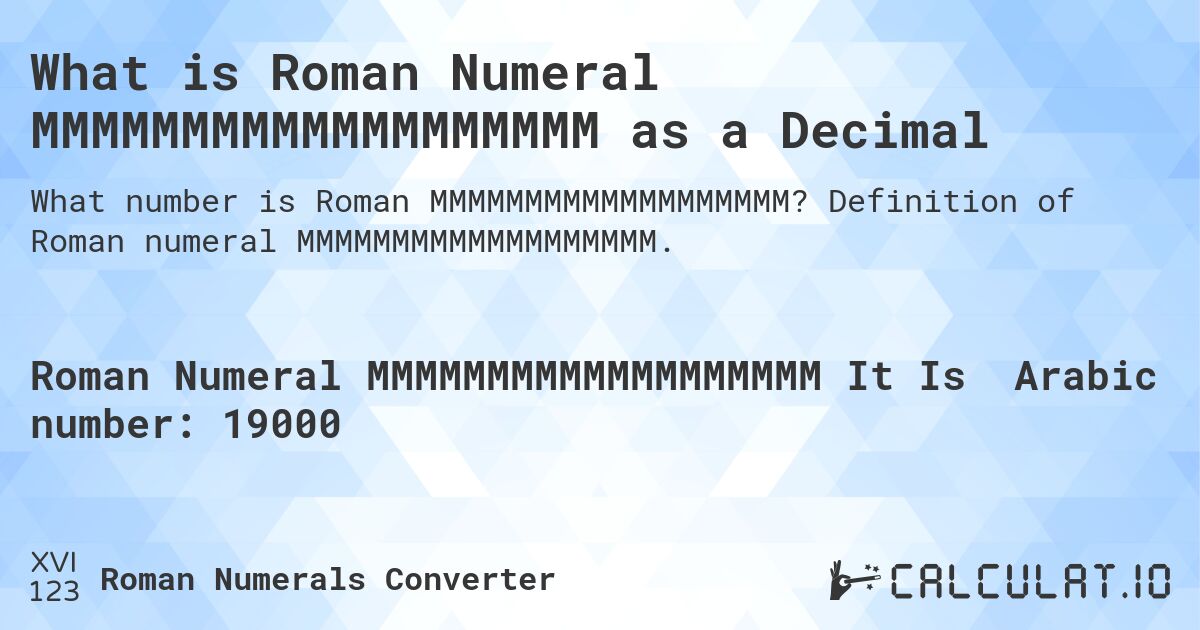 What is Roman Numeral MMMMMMMMMMMMMMMMMMM as a Decimal. Definition of Roman numeral MMMMMMMMMMMMMMMMMMM.