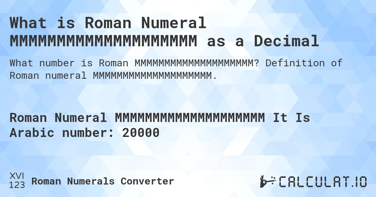 What is Roman Numeral MMMMMMMMMMMMMMMMMMMM as a Decimal. Definition of Roman numeral MMMMMMMMMMMMMMMMMMMM.