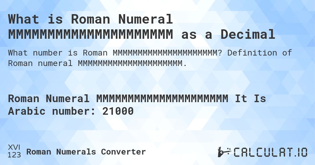 What is Roman Numeral MMMMMMMMMMMMMMMMMMMMM as a Decimal. Definition of Roman numeral MMMMMMMMMMMMMMMMMMMMM.