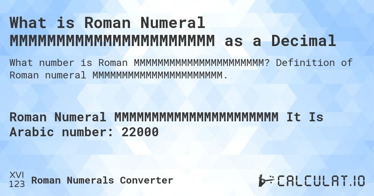 What is Roman Numeral MMMMMMMMMMMMMMMMMMMMMM as a Decimal. Definition of Roman numeral MMMMMMMMMMMMMMMMMMMMMM.