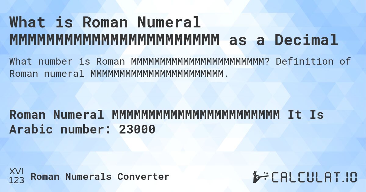 What is Roman Numeral MMMMMMMMMMMMMMMMMMMMMMM as a Decimal. Definition of Roman numeral MMMMMMMMMMMMMMMMMMMMMMM.