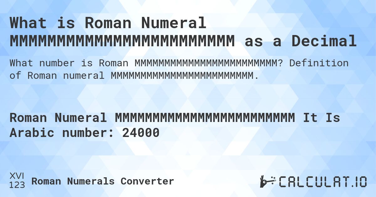 What is Roman Numeral MMMMMMMMMMMMMMMMMMMMMMMM as a Decimal. Definition of Roman numeral MMMMMMMMMMMMMMMMMMMMMMMM.