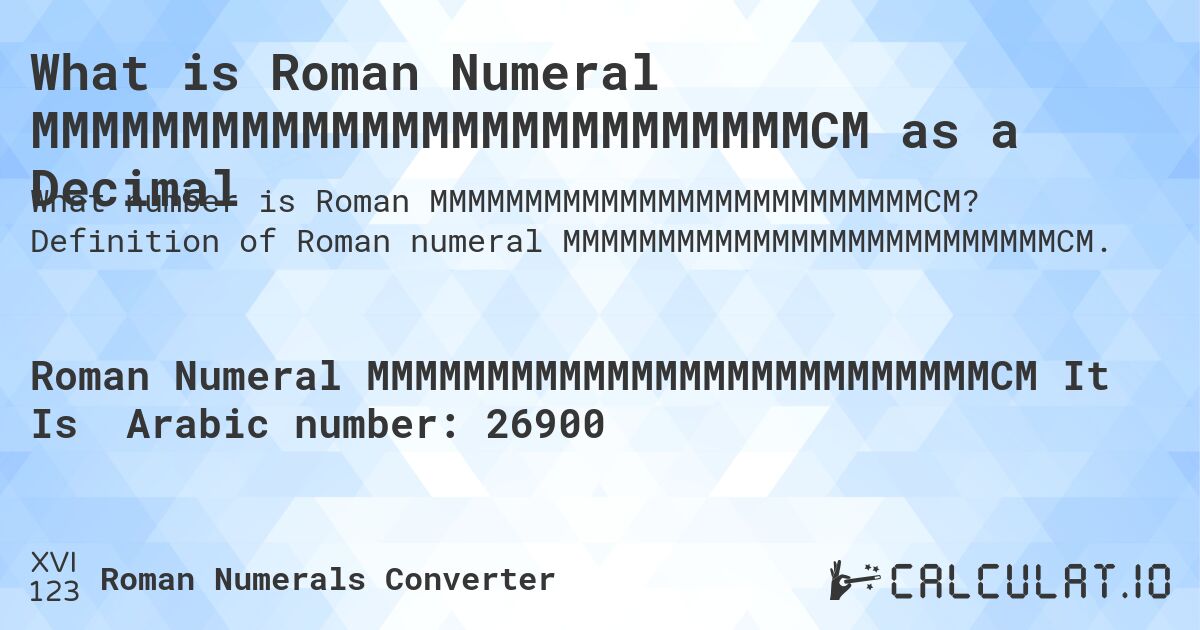 What is Roman Numeral MMMMMMMMMMMMMMMMMMMMMMMMMMCM as a Decimal. Definition of Roman numeral MMMMMMMMMMMMMMMMMMMMMMMMMMCM.