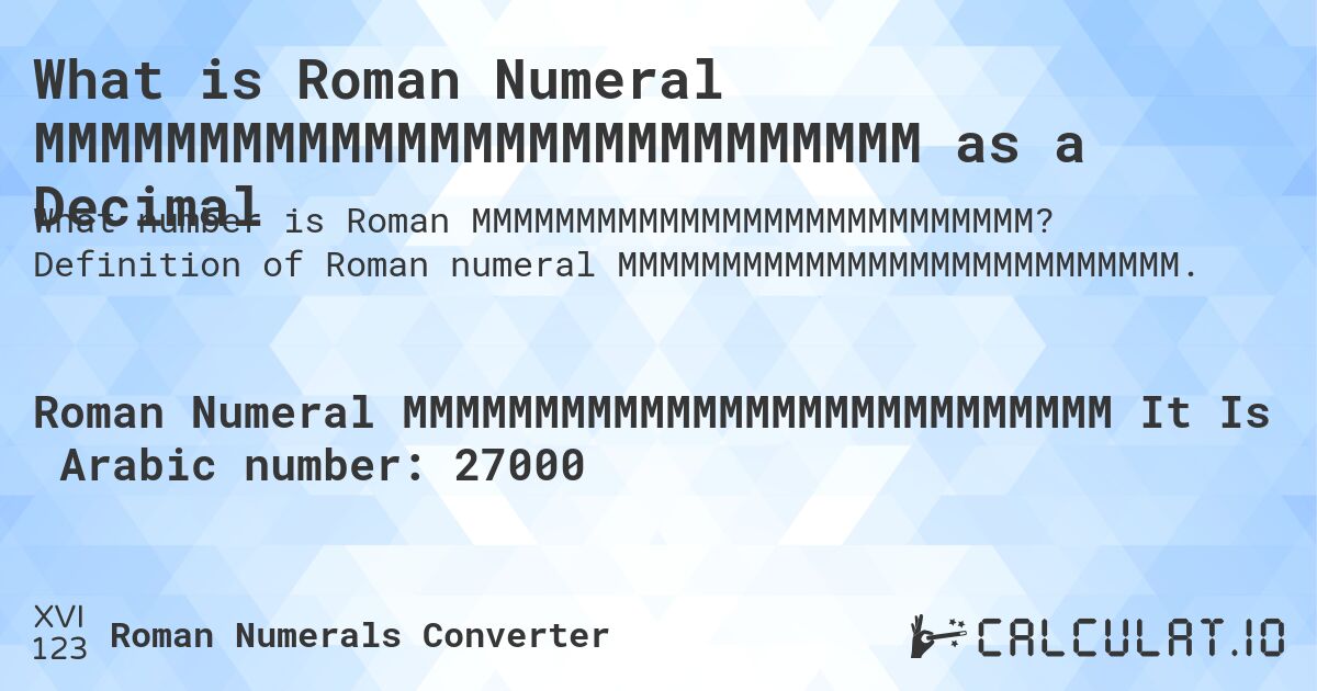 What is Roman Numeral MMMMMMMMMMMMMMMMMMMMMMMMMMM as a Decimal. Definition of Roman numeral MMMMMMMMMMMMMMMMMMMMMMMMMMM.
