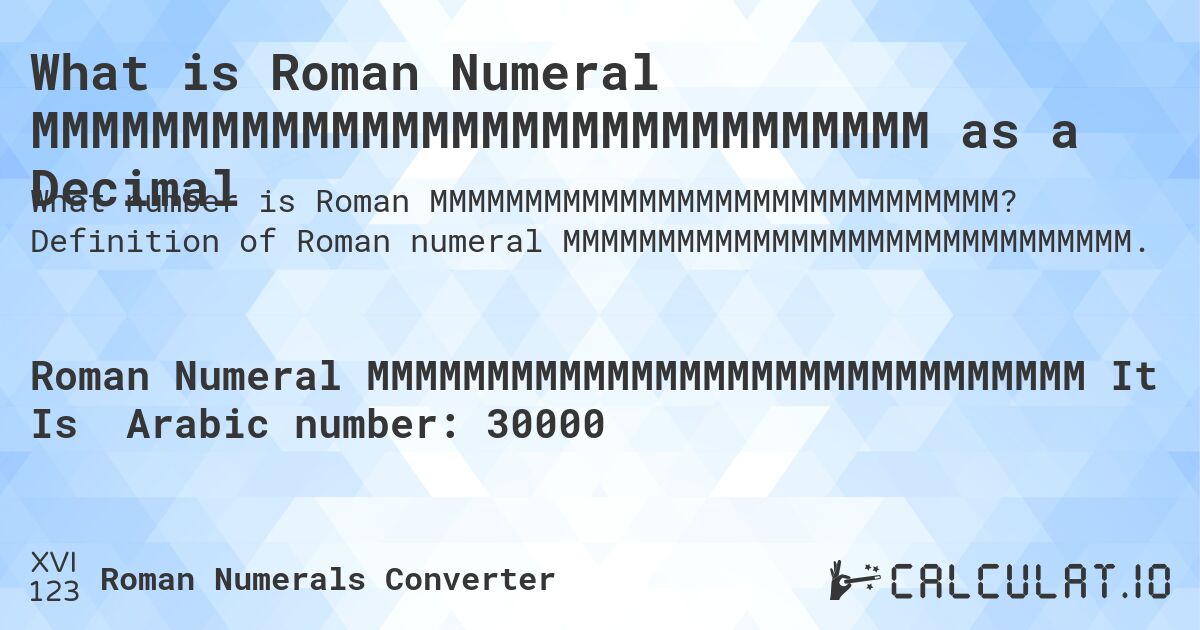 What is Roman Numeral MMMMMMMMMMMMMMMMMMMMMMMMMMMMMM as a Decimal. Definition of Roman numeral MMMMMMMMMMMMMMMMMMMMMMMMMMMMMM.