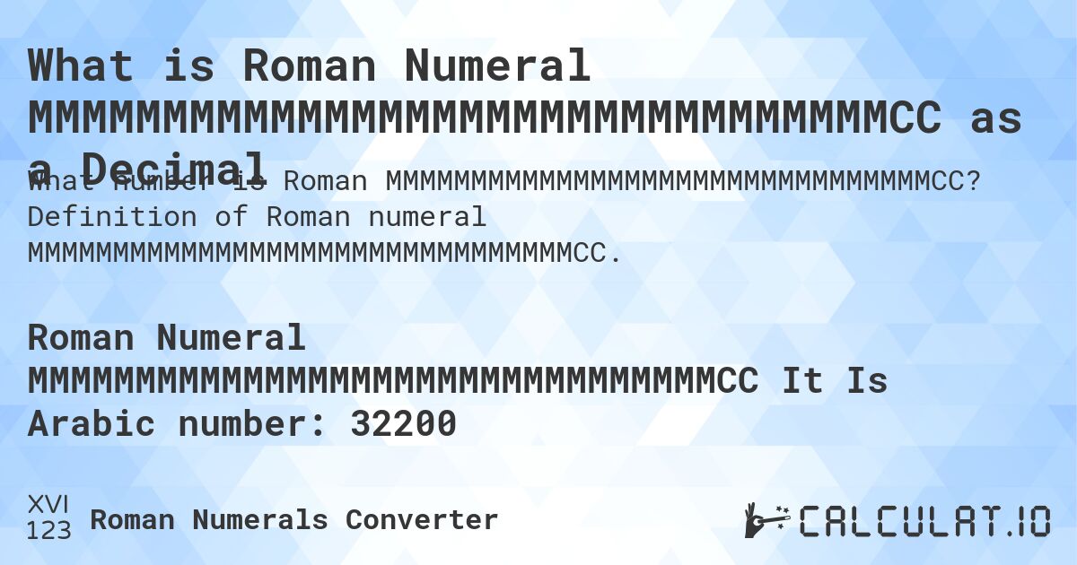 What is Roman Numeral MMMMMMMMMMMMMMMMMMMMMMMMMMMMMMMMCC as a Decimal. Definition of Roman numeral MMMMMMMMMMMMMMMMMMMMMMMMMMMMMMMMCC.