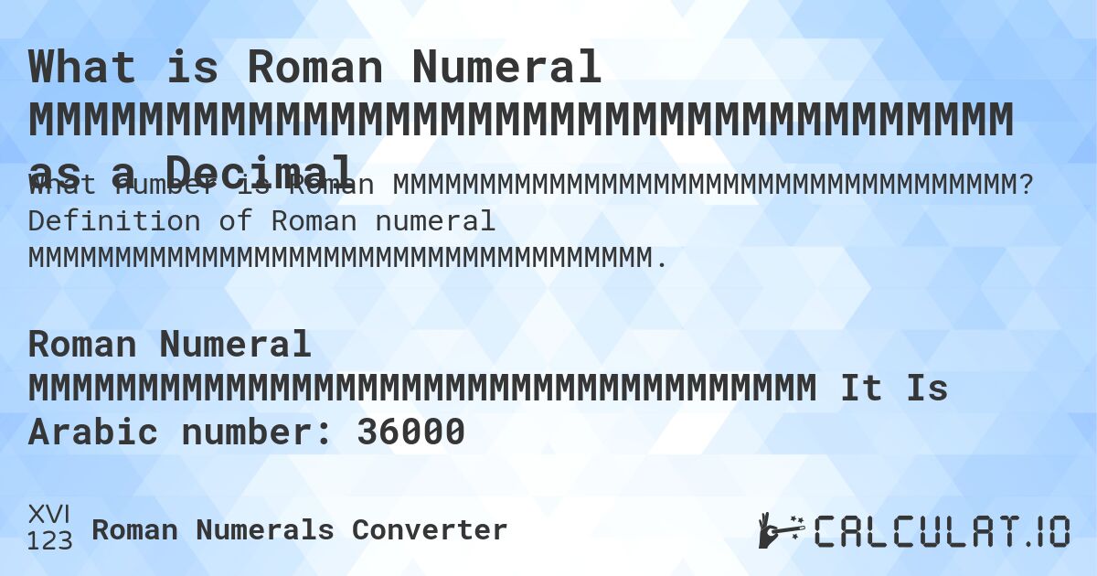 What is Roman Numeral MMMMMMMMMMMMMMMMMMMMMMMMMMMMMMMMMMMM as a Decimal. Definition of Roman numeral MMMMMMMMMMMMMMMMMMMMMMMMMMMMMMMMMMMM.