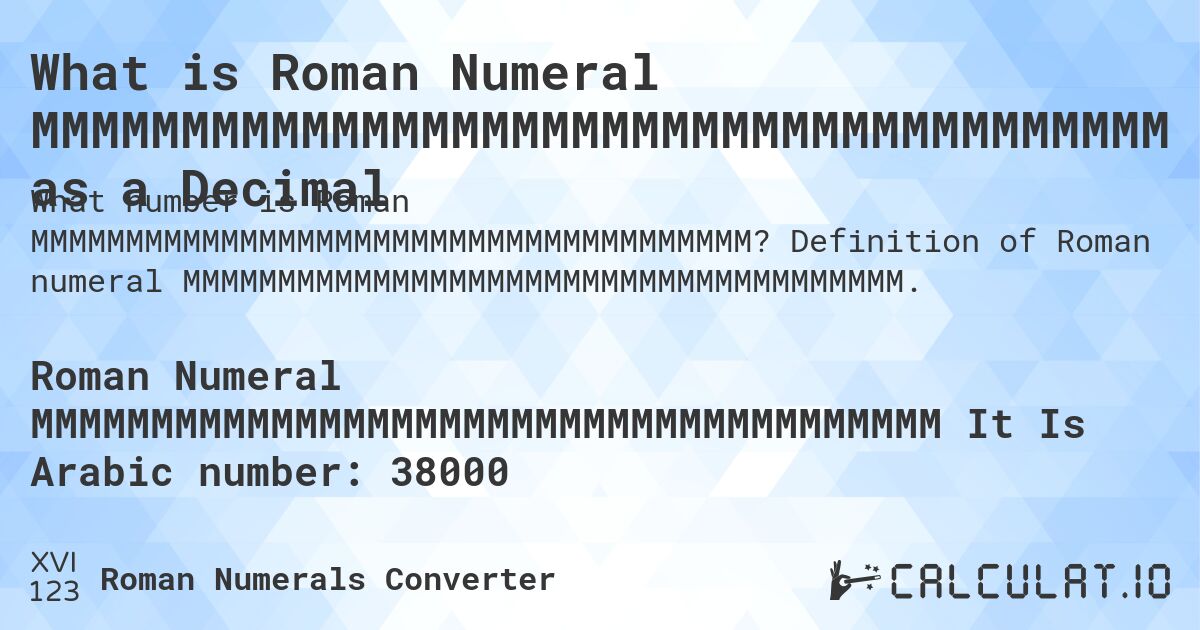 What is Roman Numeral MMMMMMMMMMMMMMMMMMMMMMMMMMMMMMMMMMMMMM as a Decimal. Definition of Roman numeral MMMMMMMMMMMMMMMMMMMMMMMMMMMMMMMMMMMMMM.