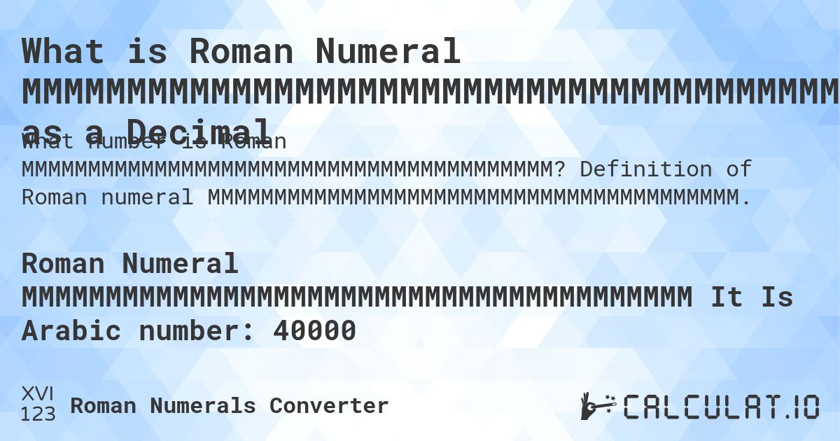 What is Roman Numeral MMMMMMMMMMMMMMMMMMMMMMMMMMMMMMMMMMMMMMMM as a Decimal. Definition of Roman numeral MMMMMMMMMMMMMMMMMMMMMMMMMMMMMMMMMMMMMMMM.