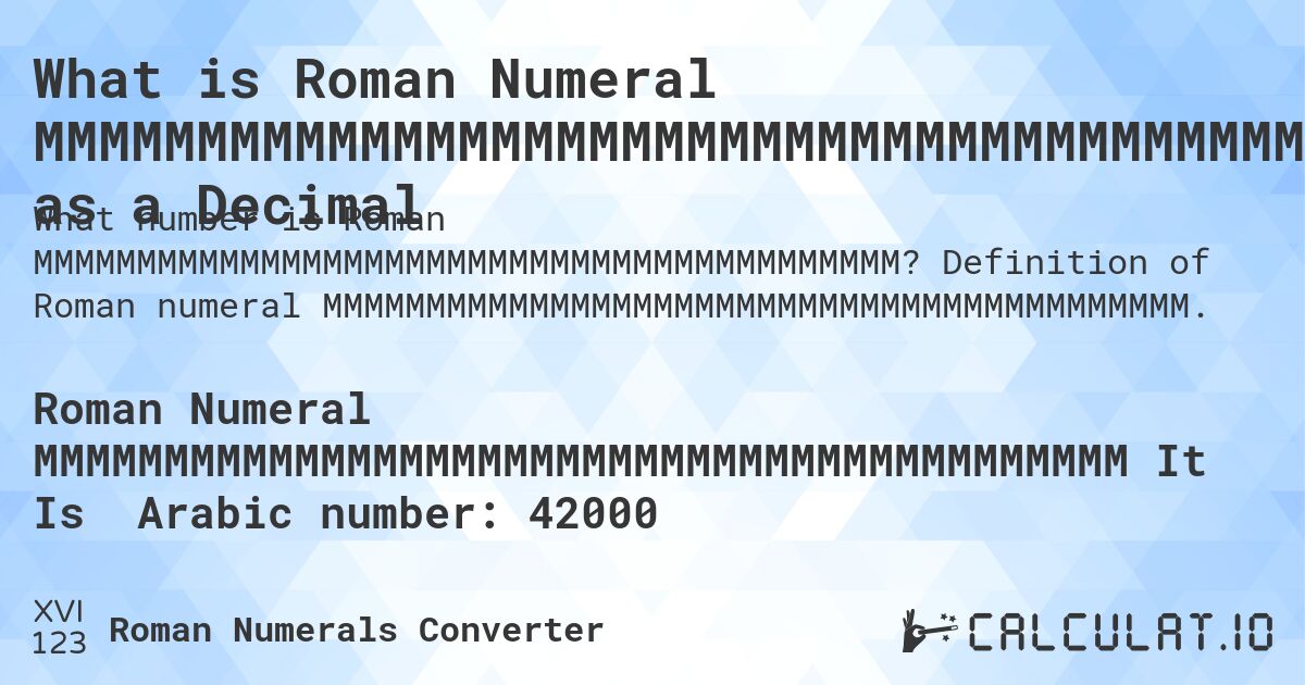 What is Roman Numeral MMMMMMMMMMMMMMMMMMMMMMMMMMMMMMMMMMMMMMMMMM as a Decimal. Definition of Roman numeral MMMMMMMMMMMMMMMMMMMMMMMMMMMMMMMMMMMMMMMMMM.