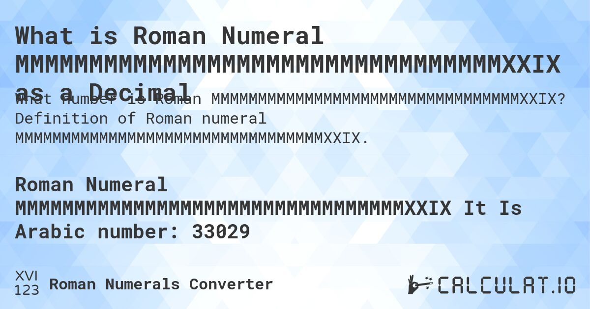 What is Roman Numeral MMMMMMMMMMMMMMMMMMMMMMMMMMMMMMMMMXXIX as a Decimal. Definition of Roman numeral MMMMMMMMMMMMMMMMMMMMMMMMMMMMMMMMMXXIX.