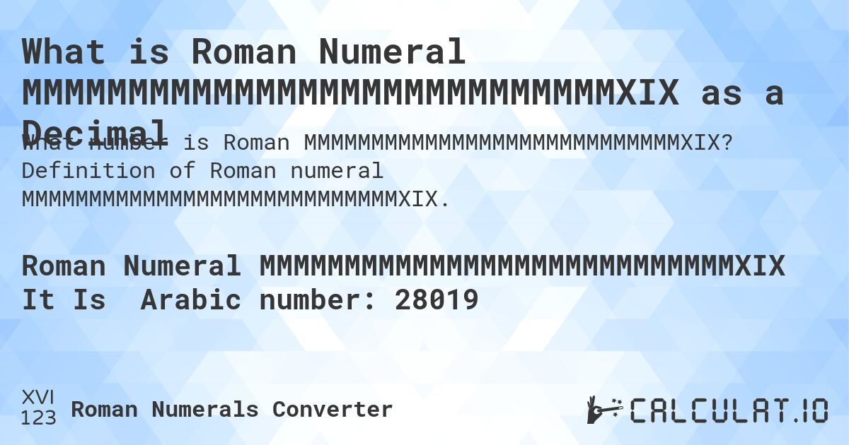 What is Roman Numeral MMMMMMMMMMMMMMMMMMMMMMMMMMMMXIX as a Decimal. Definition of Roman numeral MMMMMMMMMMMMMMMMMMMMMMMMMMMMXIX.