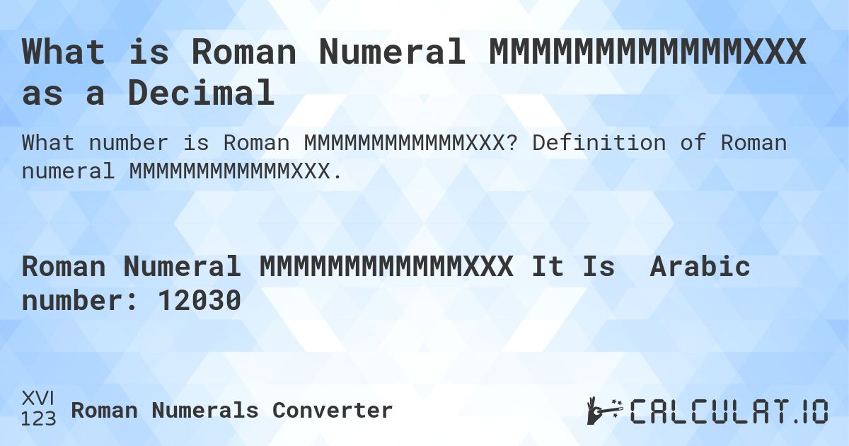 What is Roman Numeral MMMMMMMMMMMMXXX as a Decimal. Definition of Roman numeral MMMMMMMMMMMMXXX.