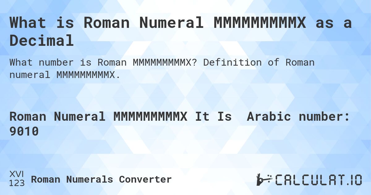 What is Roman Numeral MMMMMMMMMX as a Decimal. Definition of Roman numeral MMMMMMMMMX.