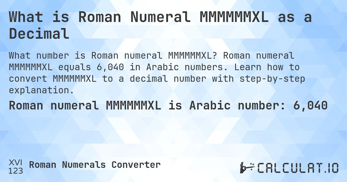What is Roman Numeral MMMMMMXL as a Decimal. Roman numeral MMMMMMXL equals 6,040 in Arabic numbers. Learn how to convert MMMMMMXL to a decimal number with step-by-step explanation.