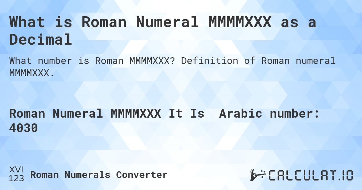 What is Roman Numeral MMMMXXX as a Decimal. Definition of Roman numeral MMMMXXX.