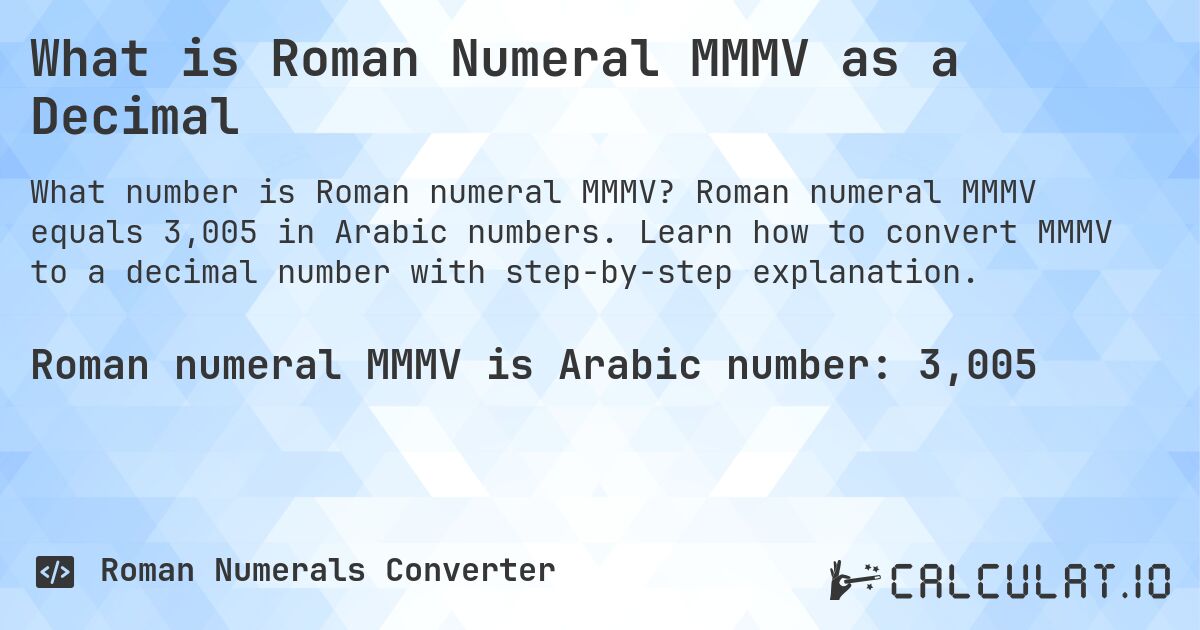 What is Roman Numeral MMMV as a Decimal. Roman numeral MMMV equals 3,005 in Arabic numbers. Learn how to convert MMMV to a decimal number with step-by-step explanation.