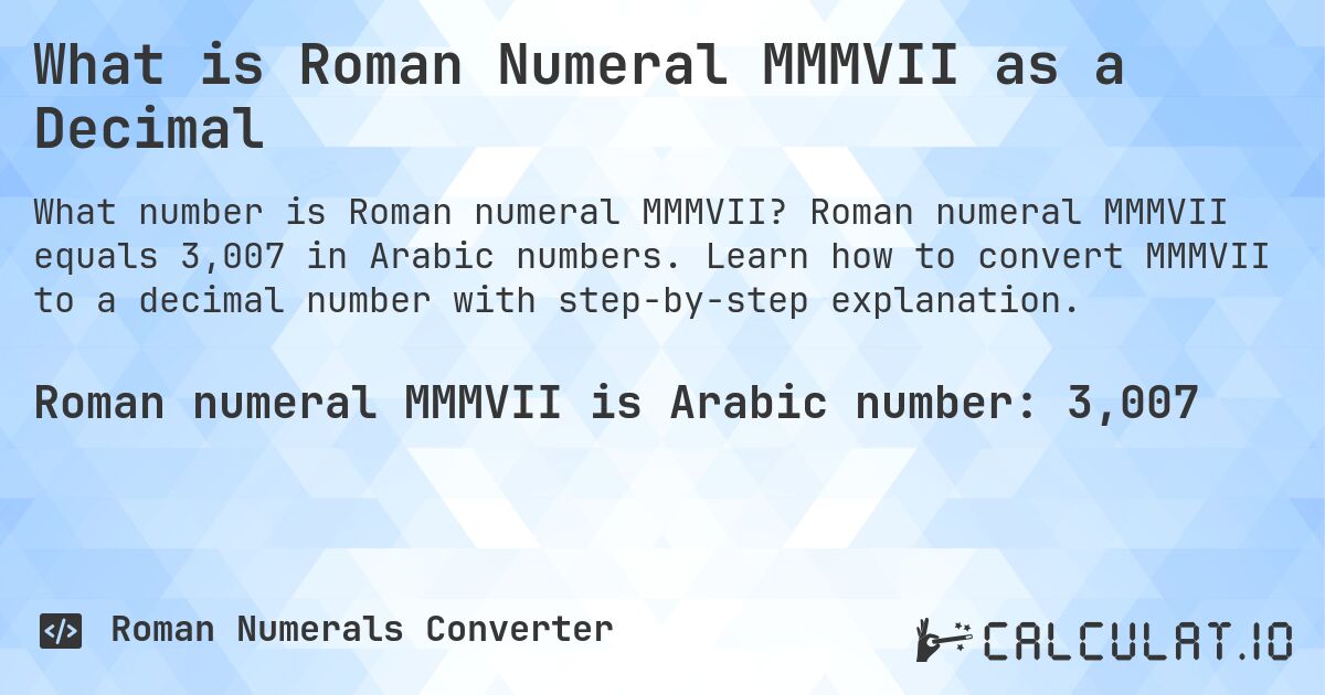 What is Roman Numeral MMMVII as a Decimal. Roman numeral MMMVII equals 3,007 in Arabic numbers. Learn how to convert MMMVII to a decimal number with step-by-step explanation.