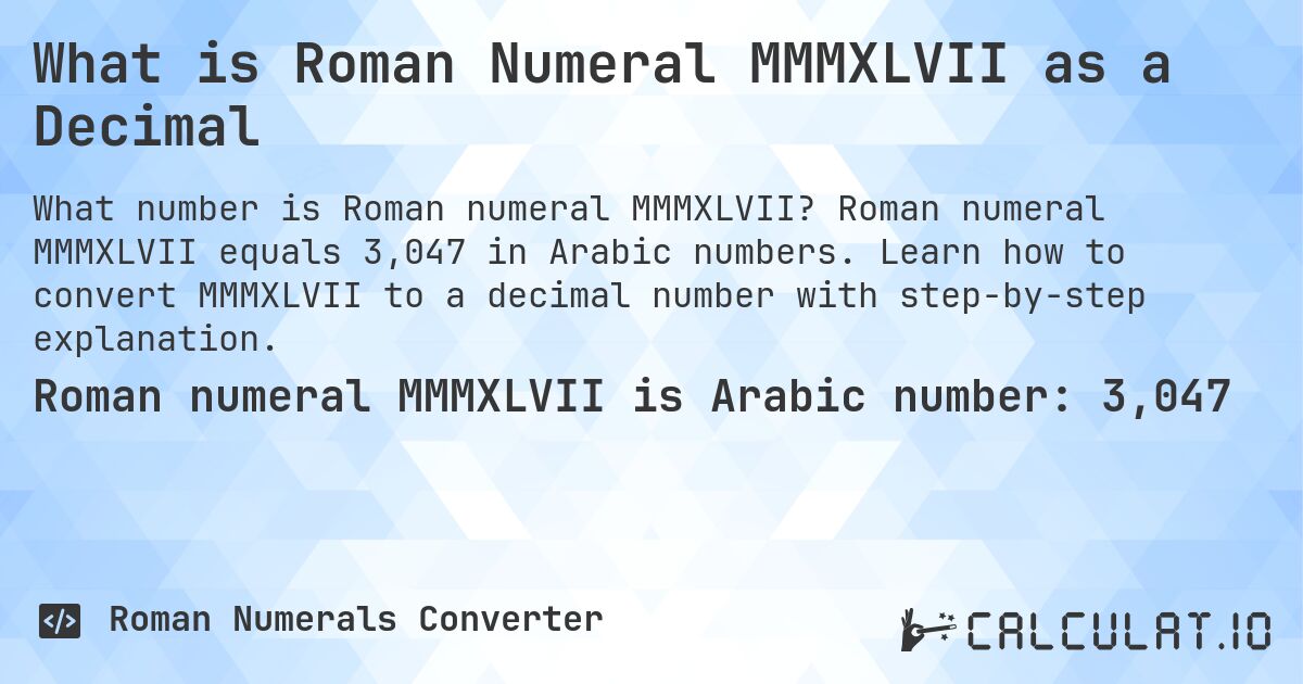 What is Roman Numeral MMMXLVII as a Decimal. Roman numeral MMMXLVII equals 3,047 in Arabic numbers. Learn how to convert MMMXLVII to a decimal number with step-by-step explanation.