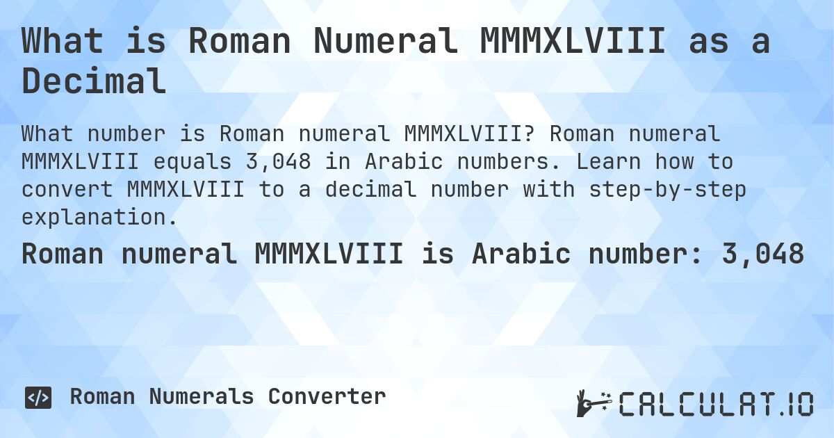 What is Roman Numeral MMMXLVIII as a Decimal. Roman numeral MMMXLVIII equals 3,048 in Arabic numbers. Learn how to convert MMMXLVIII to a decimal number with step-by-step explanation.