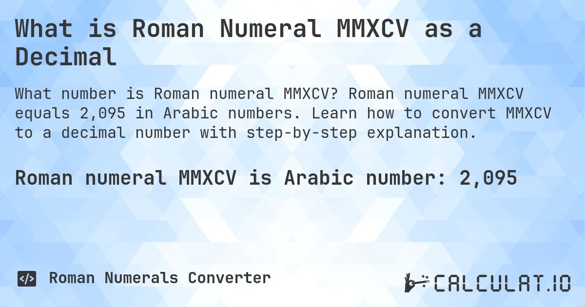 What is Roman Numeral MMXCV as a Decimal. Roman numeral MMXCV equals 2,095 in Arabic numbers. Learn how to convert MMXCV to a decimal number with step-by-step explanation.