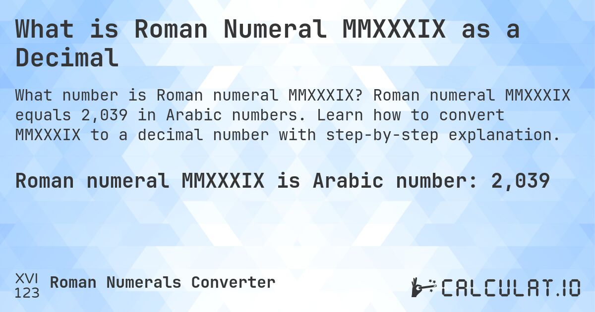 What is Roman Numeral MMXXXIX as a Decimal. Roman numeral MMXXXIX equals 2,039 in Arabic numbers. Learn how to convert MMXXXIX to a decimal number with step-by-step explanation.