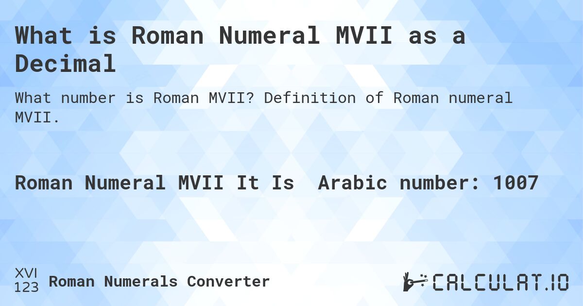 What is Roman Numeral MVII as a Decimal. Definition of Roman numeral MVII.