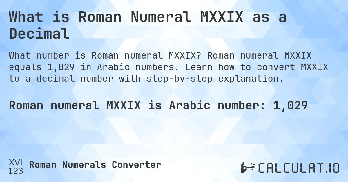 What is Roman Numeral MXXIX as a Decimal. Roman numeral MXXIX equals 1,029 in Arabic numbers. Learn how to convert MXXIX to a decimal number with step-by-step explanation.