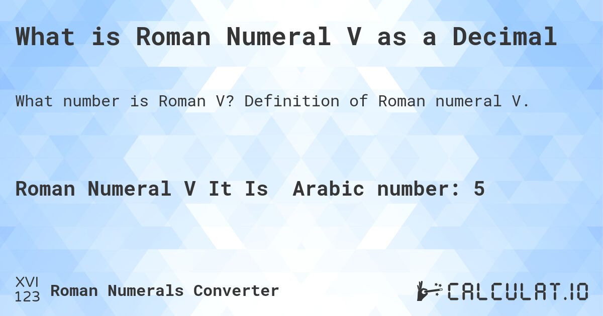 What is Roman Numeral V as a Decimal. Definition of Roman numeral V.