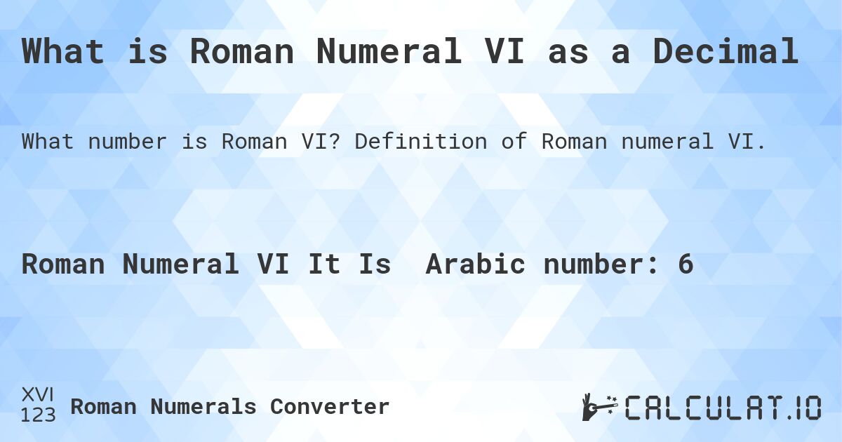 What is Roman Numeral VI as a Decimal. Definition of Roman numeral VI.
