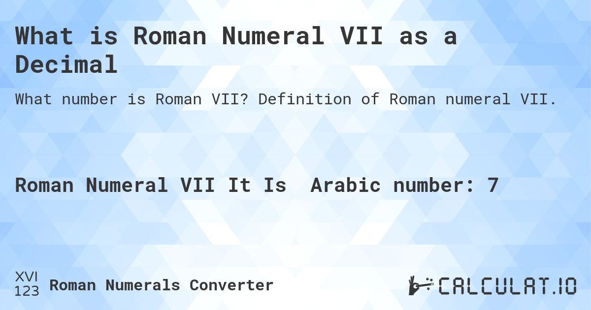 What is Roman Numeral VII as a Decimal. Definition of Roman numeral VII.