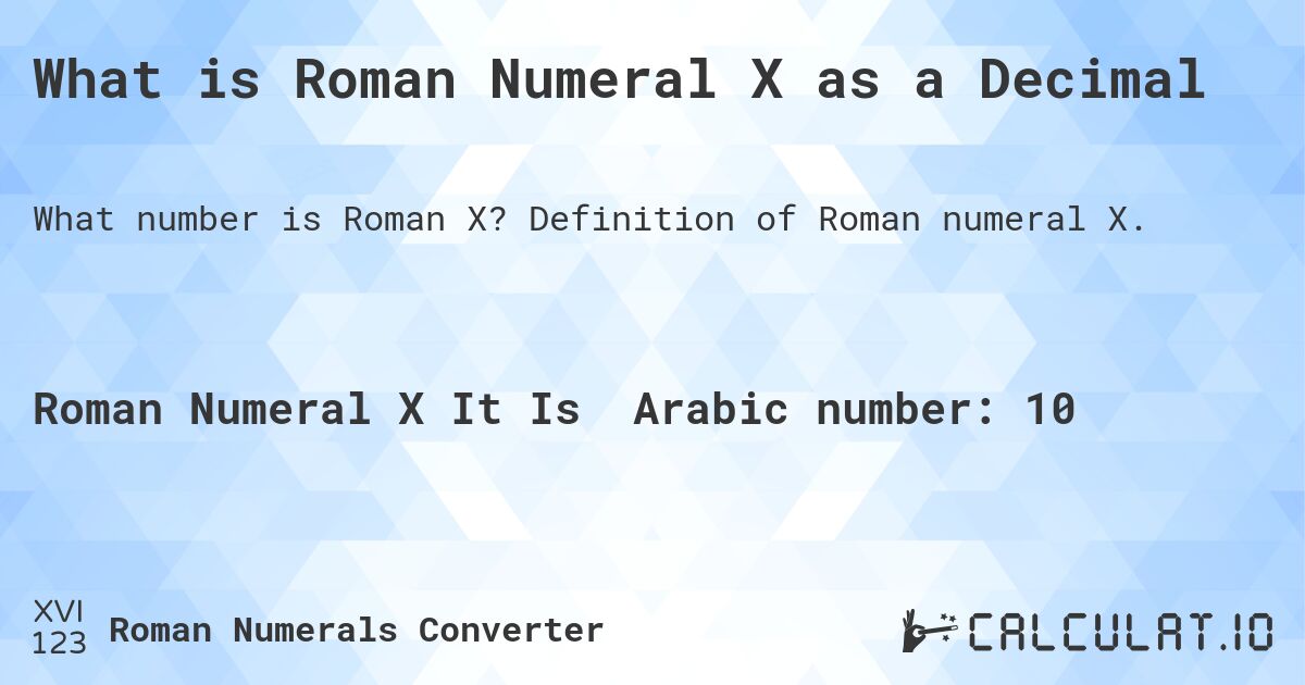 What is Roman Numeral X as a Decimal. Definition of Roman numeral X.