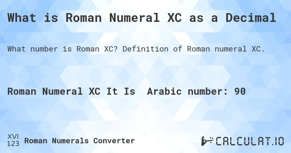 What is Roman Numeral XC as a Decimal. Definition of Roman numeral XC.