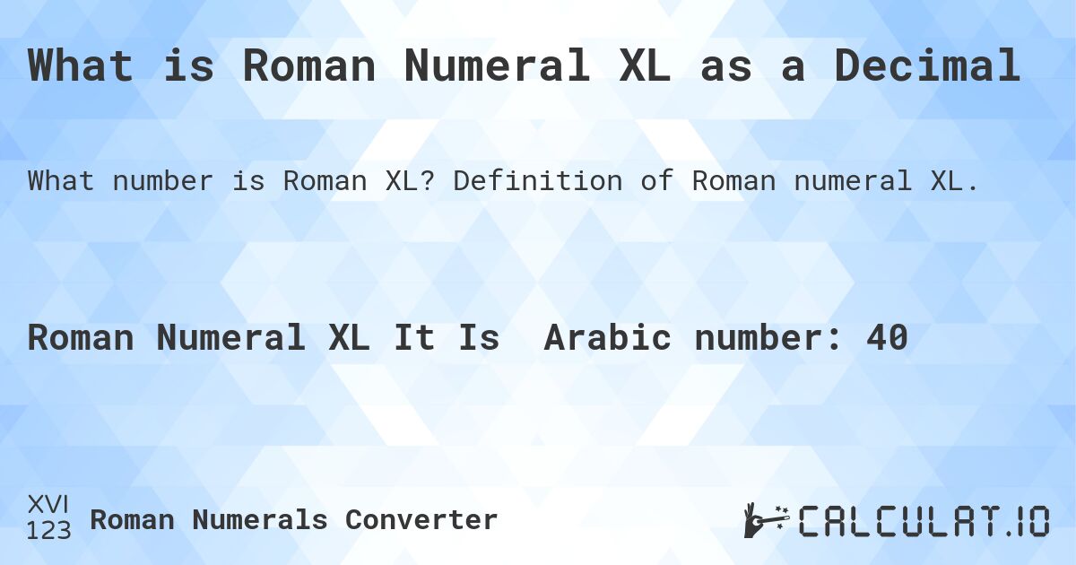 What is Roman Numeral XL as a Decimal. Definition of Roman numeral XL.