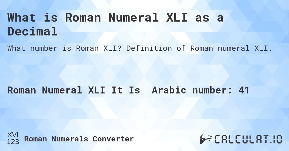 What is Roman Numeral XLI as a Decimal. Definition of Roman numeral XLI.