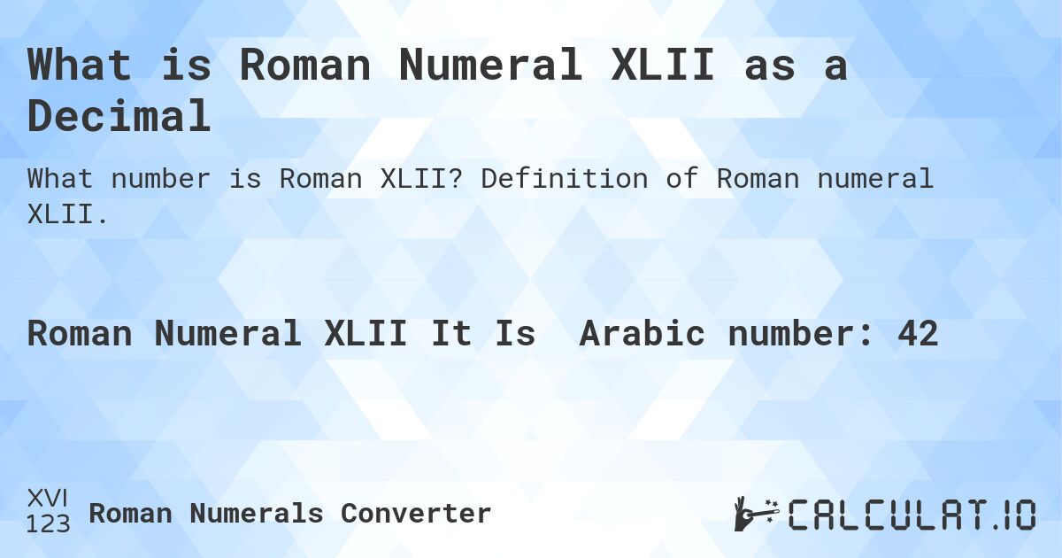 What is Roman Numeral XLII as a Decimal. Definition of Roman numeral XLII.