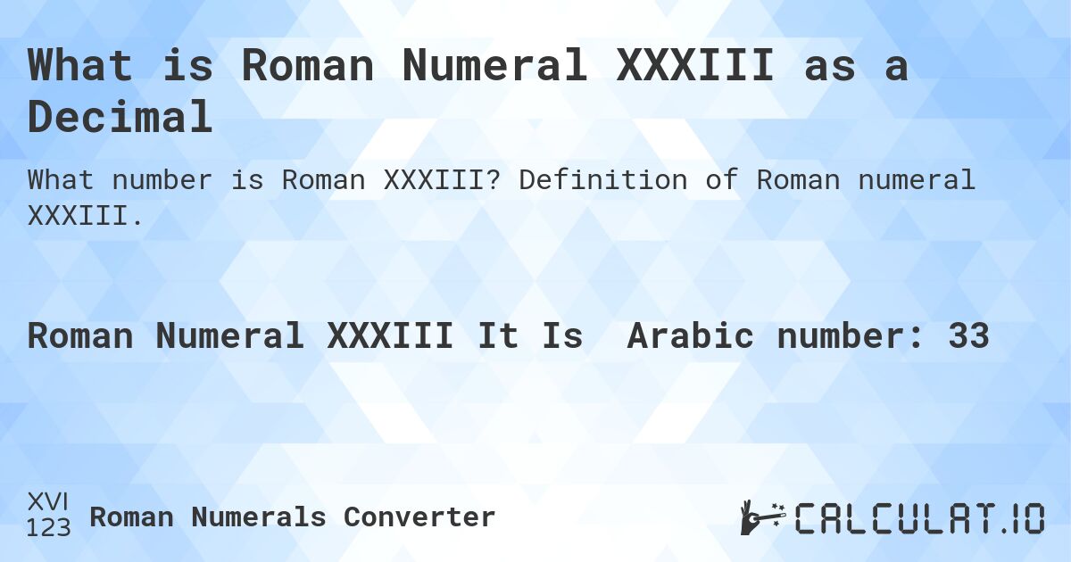 What is Roman Numeral XXXIII as a Decimal. Definition of Roman numeral XXXIII.