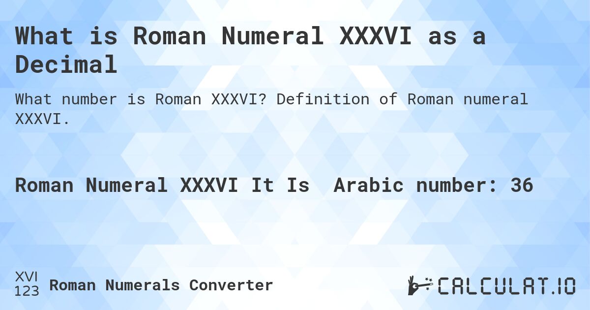 What is Roman Numeral XXXVI as a Decimal. Definition of Roman numeral XXXVI.