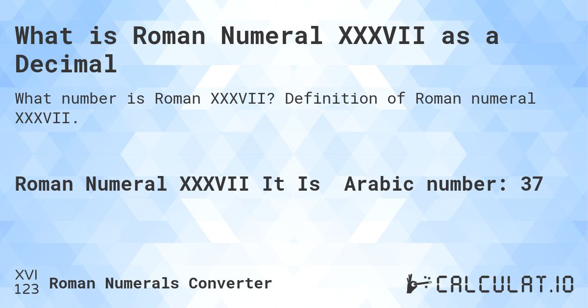 What is Roman Numeral XXXVII as a Decimal. Definition of Roman numeral XXXVII.