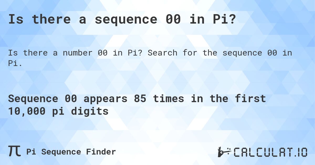 Is there a sequence 00 in Pi?. Search for the sequence 00 in Pi.