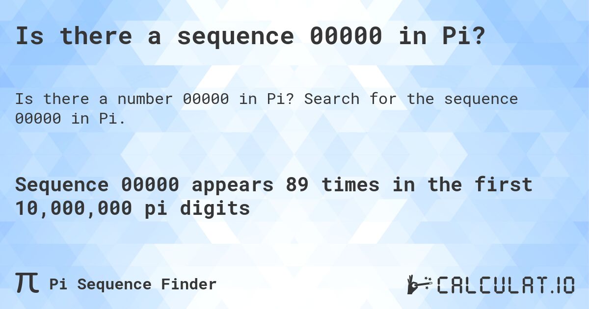 Is there a sequence 00000 in Pi?. Search for the sequence 00000 in Pi.