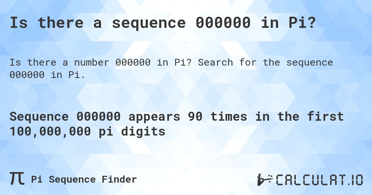 Is there a sequence 000000 in Pi?. Search for the sequence 000000 in Pi.