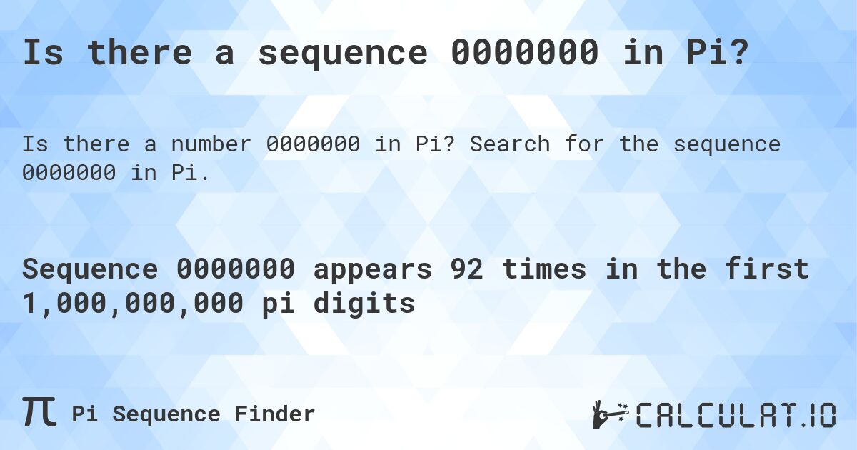 Is there a sequence 0000000 in Pi?. Search for the sequence 0000000 in Pi.